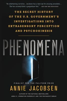 Phenomena: The Secret History of the U.S. Government's Investigations Into Extrasensory Perception and Psychokinesis by Jacobsen, Annie