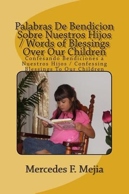 Words of Blessings Over Our Children / Palabras De Bendicion Sobre Nuestros Hijos: Confessing Blessing To Our Children / Confesando Bendiciones a Nues by Mejia, Mercedes F.