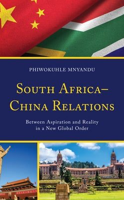 South Africa-China Relations: Between Aspiration and Reality in a New Global Order by Mnyandu, Phiwokuhle