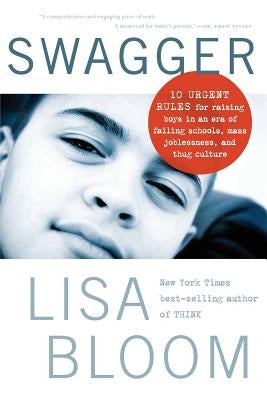 Swagger: 10 Urgent Rules for Raising Boys in an Era of Failing Schools, Mass Joblessness, and Thug Culture by Bloom, Lisa