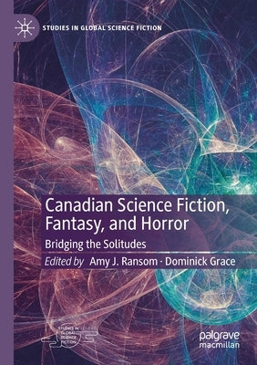 Canadian Science Fiction, Fantasy, and Horror: Bridging the Solitudes by Ransom, Amy J.