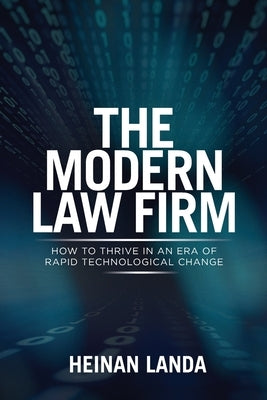 The Modern Law Firm: How to Thrive in an Era of Rapid Technological Change by Landa, Heinan