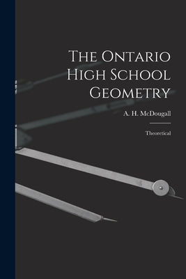 The Ontario High School Geometry [microform]: Theoretical by McDougall, A. H. (Alexander Hiram) 1.