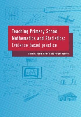 Teaching Primary School Mathematics and Statistics: Evidence-Based Practice by Averill, Robin