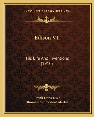 Edison V1: His Life and Inventions (1910) by Dyer, Frank Lewis