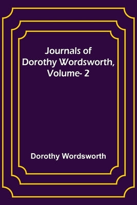 Journals of Dorothy Wordsworth, Vol. 2 by Wordsworth, Dorothy
