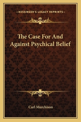 The Case For And Against Psychical Belief by Murchison, Carl