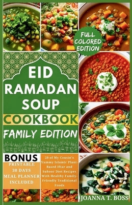 Ramadan Soup Cookbook: 20 of My Cousin's Yummy Islamic Plant-Based Iftar and Suhoor Diet Recipes With Healthy Family-Friendly Traditional Foo by Boss, Joanna T.