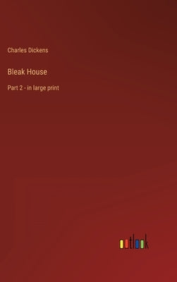 Bleak House: Part 2 - in large print by Dickens, Charles