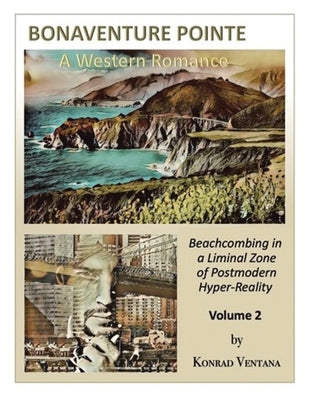 BONAVENTURE POINTE, A Western Romance Volume 2: Beachcombing in a Liminal Zone of Postmodern Hyper-Reality by Ventana, Konrad