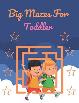 Big Mazes For Toddler: Challenging And Fun Maze Book Children Kids Show Your Skills By Solving Mazes. by Anzures, Rusty