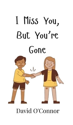 I Miss You, But You're Gone by O'Connor, David
