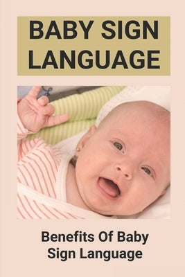 Baby Sign Language: Benefits Of Baby Sign Language: Babies Sign Language From Birth by Bucaram, Wilma