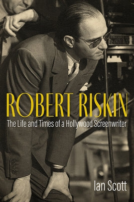 Robert Riskin: The Life and Times of a Hollywood Screenwriter by Scott, Ian