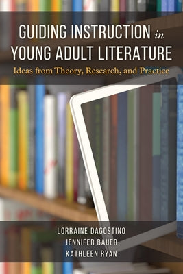 Guiding Instruction in Young Adult Literature: Ideas from Theory, Research, and Practice by Dagostino, Lorraine