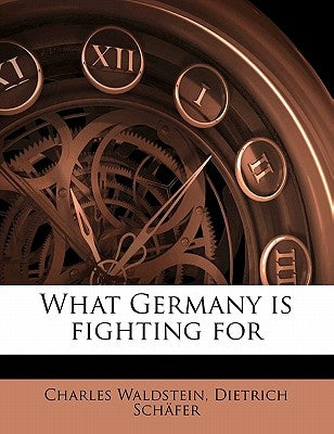 What Germany Is Fighting for by Waldstein, Charles