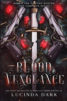 Blood & Vengeance: Barbie The Vampire Hunter: The Complete Series by Dark, Lucinda