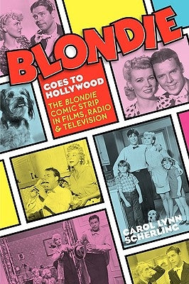 Blondie Goes to Hollywood: The Blondie Comic Strip in Films, Radio & Television by Scherling, Carol Lynn