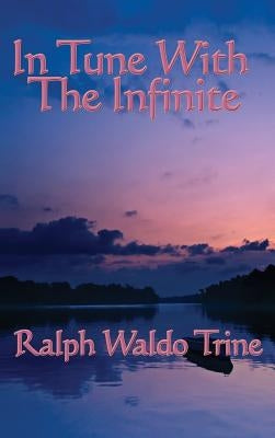 In Tune with the Infinite by Trine, Ralph Waldo