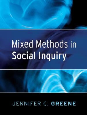 Mixed Methods in Social Inquiry by Greene, Jennifer C.