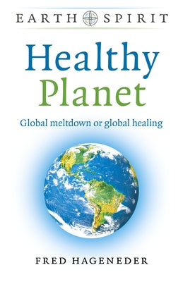 Healthy Planet: Global Meltdown or Global Healing by Hageneder, Fred