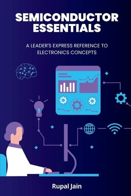 Semiconductor Essentials: A Leader's Express Reference To Electronics Concepts by Jain, Rupal