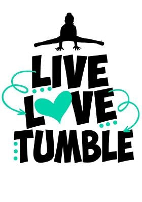 Live Love Tumble: Cute Gymnastics Activity Book & Gratitude Diary Perfect Gift for Any Gymnast! by Notebooks, Cute