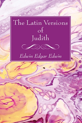 The Latin Versions of Judith by Voigt, Edwin Edgar