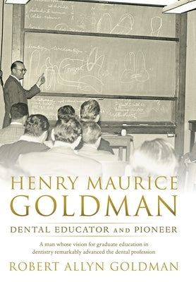 Henry Maurice Goldman: Dental Educator and Pioneer by Goldman, Robert Allyn