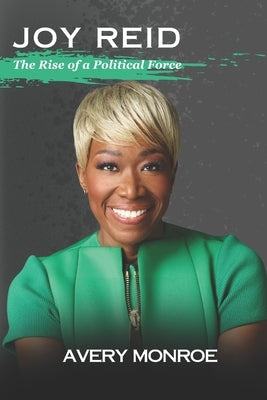 Joy Reid: The Rise of a Political Force by Monroe, Avery
