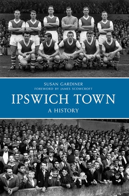 Ipswich Town a History by Gardiner, Susan