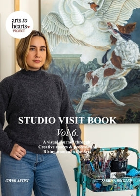 Studio Visit Book Vol 6: A Visual Journey through Creative Spaces & Processes of Rising Women in the Arts by Arora, Charuka