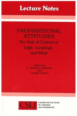Propositional Attitudes: The Role of Content in Logic, Language and Mind by Anderson, C. Anthony