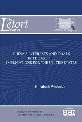 China's Interests and Goals in the Arctic: Implications for the United States by Wishnick, Elizabeth