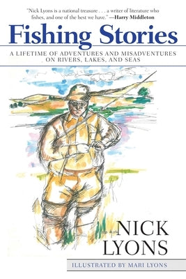 Fishing Stories: A Lifetime of Adventures and Misadventures on Rivers, Lakes, and Seas by Lyons, Nick