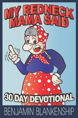 My Redneck Mama Said: 30 Day Devotional by Blankenship, Benjamin