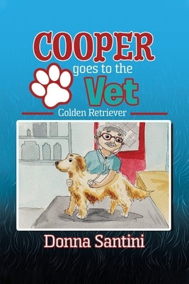 Cooper Goes to the Vet: Golden Retriever by Santini, Donna