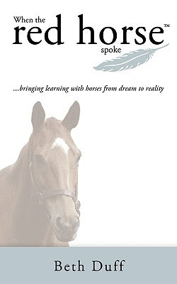 When the Red Horse Spoke: Bringing Learning with Horses from Dream to Reality by Duff, Beth