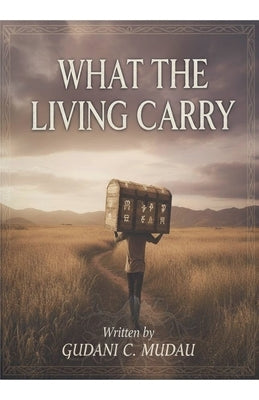 What The Living Carry by Mudau, Gudani C.