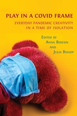 Play in a Covid Frame: Everyday Pandemic Creativity in a Time of Isolation by Beresin, Anna