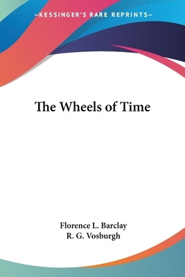 The Wheels of Time by Barclay, Florence L.