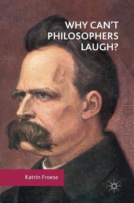 Why Can't Philosophers Laugh? by Froese, Katrin