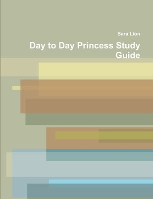 Day to Day Princess Study Guide by Lion, Sara