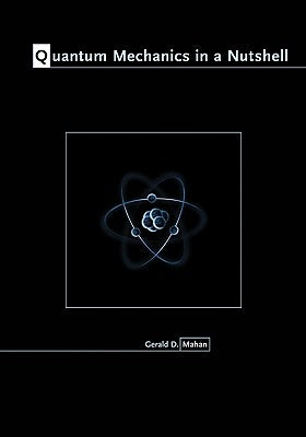 Quantum Mechanics in a Nutshell by Mahan, Gerald D.