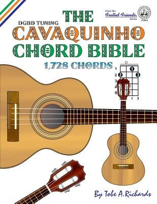 The Cavaquinho Chord Bible: DGBD Standard Tuning 1,728 Chords by Richards, Tobe a.
