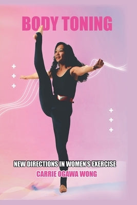Body Toning: New Directions in Women's Exercise by Wong, Carrie Ogawa