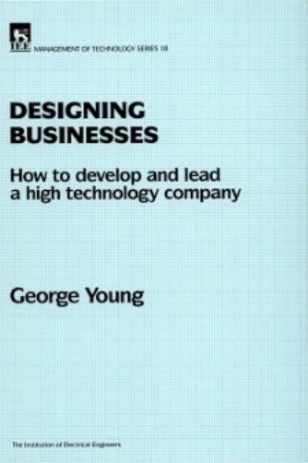 Designing Businesses: How to Develop and Lead a High Technology Company by Young, George