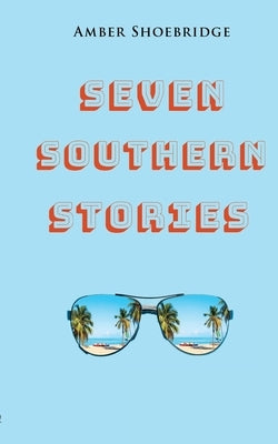 Seven Southern Stories: A Canadian's Experience of Life in the Deep South by Sye, Charleen