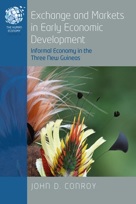 Exchange and Markets in Early Economic Development: Informal Economy in the Three New Guineas by Conroy, John D.