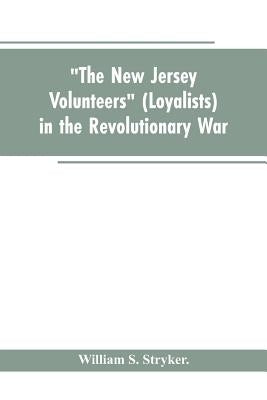The New Jersey volunteers (loyalists) in the revolutionary war by Stryker, William S.
